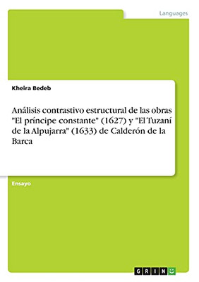 Anã¡Lisis Contrastivo Estructural De Las Obras "El Prã­Ncipe Constante" (1627) Y "El Tuzanã­ De La Alpujarra" (1633) De Calderã³N De La Barca (Spanish Edition)