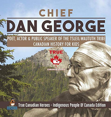 Chief Dan George - Poet, Actor & Public Speaker Of The Tsleil-Waututh Tribe Canadian History For Kids True Canadian Heroes - Indigenous People Of Canada Edition