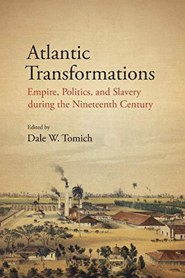 Atlantic Transformations: Empire, Politics, And Slavery During The Nineteenth Century (Suny Series, Fernand Braudel Center Studies In Historical Social Science)