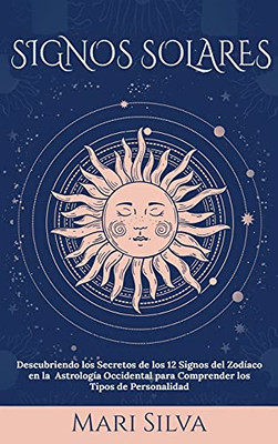 Signos Solares: Descubriendo Los Secretos De Los 12 Signos Del Zodã­Aco En La Astrologã­A Occidental Para Comprender Los Tipos De Personalidad (Spanish Edition)