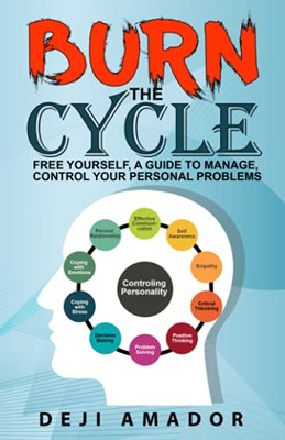 Burn The Cycle: Free Yourself, A Guide To Manage, Control Your Personal Problems, Emotion, Personality Disorder, Keep Moving, Love Yourself, And Time To Move On