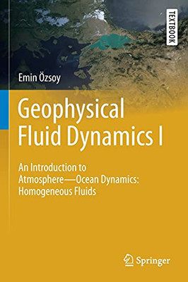 Geophysical Fluid Dynamics I: An Introduction To Atmosphere?Ocean Dynamics: Homogeneous Fluids (Springer Textbooks In Earth Sciences, Geography And Environment)