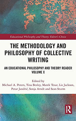 The Methodology And Philosophy Of Collective Writing: An Educational Philosophy And Theory Reader Volume X (Educational Philosophy And Theory: Editor’S Choice)