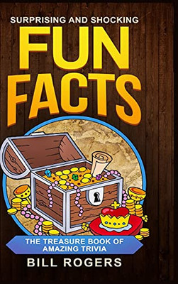 Surprising And Shocking Fun Facts - Hardcover Version: The Treasure Book Of Amazing Trivia: Bonus Travel Trivia Book Included (Trivia Books, Games And Quizzes 1)