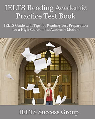 Ielts Reading Academic Practice Test Book: Ielts Guide With Tips For Reading Test Preparation For A High Score On The Academic Module (Ielts Top Scorers' Choice)