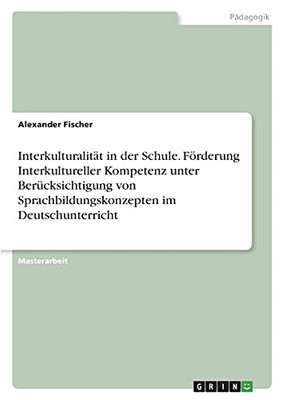 Interkulturalitã¤T In Der Schule. Fã¶Rderung Interkultureller Kompetenz Unter Berã¼Cksichtigung Von Sprachbildungskonzepten Im Deutschunterricht (German Edition)