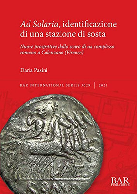 Ad Solaria, Identificazione Di Una Stazione Di Sosta: Nuove Prospettive Dallo Scavo Di Un Complesso Romano A Calenzano (Firenze) (International) (Italian Edition)