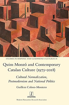 Quim Monzã³ And Contemporary Catalan Culture (1975-2018): Cultural Normalization, Postmodernism And National Politics (Studies In Hispanic And Lusophone Cultures)
