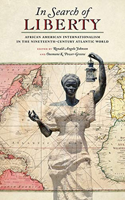 In Search Of Liberty: African American Internationalism In The Nineteenth-Century Atlantic World (Race In The Atlantic World, 1700Â1900 Ser., 38) - 9780820360089