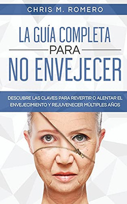 La Guã­A Completa Para No Envejecer: Descubre Las Claves Para Revertir O Alentar El Envejecimiento Y Rejuvenecer Mãºltiples Aã±Os (Spanish Edition) - 9781646944880