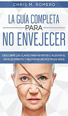 La Guã­A Completa Para No Envejecer: Descubre Las Claves Para Revertir O Alentar El Envejecimiento Y Rejuvenecer Mãºltiples Aã±Os (Spanish Edition) - 9781646944897
