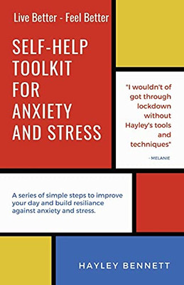 Self-Help Toolkit For Anxiety And Stress: A Series Of Simple Steps To Improve Your Day And Build Resiliance Against Anxiety And Stress. (Live Better - Feel Better)