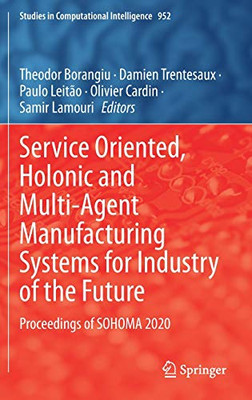 Service Oriented, Holonic And Multi-Agent Manufacturing Systems For Industry Of The Future: Proceedings Of Sohoma 2020 (Studies In Computational Intelligence, 952)