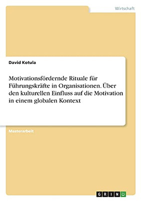 Motivationsfã¶Rdernde Rituale Fã¼R Fã¼Hrungskrã¤Fte In Organisationen. Ãber Den Kulturellen Einfluss Auf Die Motivation In Einem Globalen Kontext (German Edition)