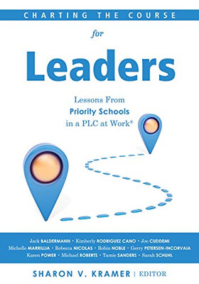 Charting The Course For Leaders: Lessons From Priority Schools In A Plc At Workâ® (A Leadership Anthology To Help Priority School Leaders Turn Their Schools Around)