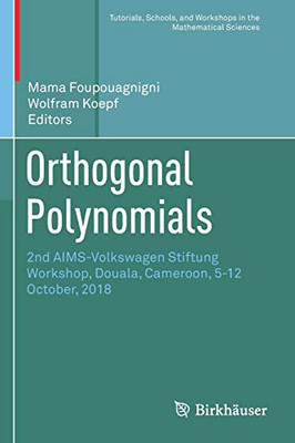 Orthogonal Polynomials: 2Nd Aims-Volkswagen Stiftung Workshop, Douala, Cameroon, 5-12 October, 2018 (Tutorials, Schools, And Workshops In The Mathematical Sciences)