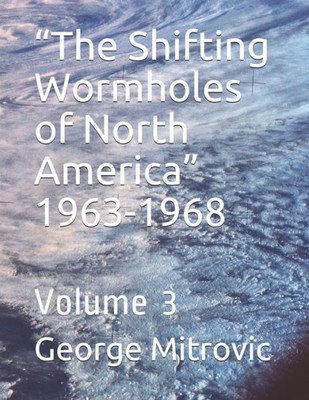 ""The Shifting Wormholes of North America"" 1963-1968: Volume 3