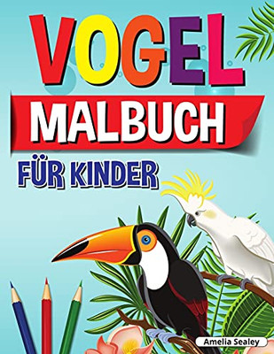 Vogel-Malbuch Fã¼R Kinder: Spaãÿ Und Einfache Vogel Malbuch Fã¼R Kinder, Schã¶Ne Vã¶Gel Fã¤Rbung Designs Fã¼R Eine Komplette Sitzung Der Entspannung (German Edition)
