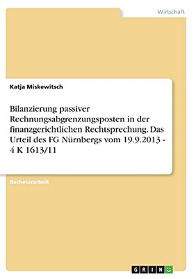 Bilanzierung Passiver Rechnungsabgrenzungsposten In Der Finanzgerichtlichen Rechtsprechung. Das Urteil Des Fg Nã¼Rnbergs Vom 19.9.2013 - 4 K 1613/11 (German Edition)
