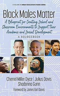 Black Males Matter: A Blueprint For Creating School And Classroom Environments To Support Their Academic And Social Development A Sourcebook (Urban Education Studies)