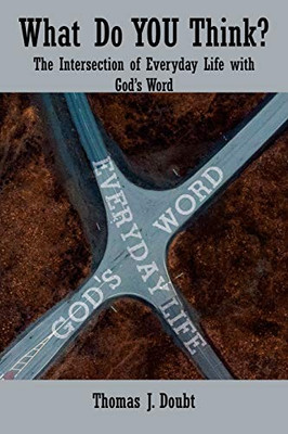 What Do You Think?: The Intersection of Everyday Life with God�s Word