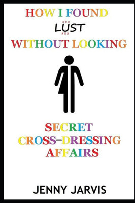 How I Found Lust Without Looking: Secret Cross-Dressing Affairs