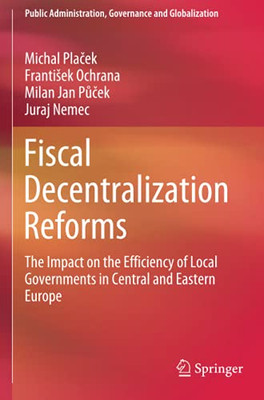 Fiscal Decentralization Reforms: The Impact On The Efficiency Of Local Governments In Central And Eastern Europe (Public Administration, Governance And Globalization)