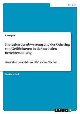 Strategien Der Abwertung Und Des Othering Von Geflã¼Chteten In Der Medialen Berichterstattung: Eine Analyse Von Artikeln Der "Bild" Und Der "The Sun" (German Edition)