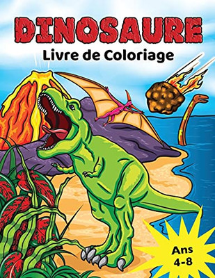 Dinosaure Livre De Coloriage: Pour Les Enfants De 4 Ã  8 Ans, Coloriage Dino Prã©Historique Pour Garã§Ons Et Filles (Livres De Coloriage Pour Enfants) (French Edition)