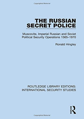 The Russian Secret Police: Muscovite, Imperial Russian And Soviet Political Security Operations 1565Â1970 (Routledge Library Editions: International Security Studies)