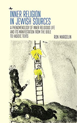 Inner Religion In Jewish Sources: A Phenomenology Of Inner Religious Life And Its Manifestation From The Bible To Hasidic Texts (Emunot: Jewish Philosophy And Kabbalah)