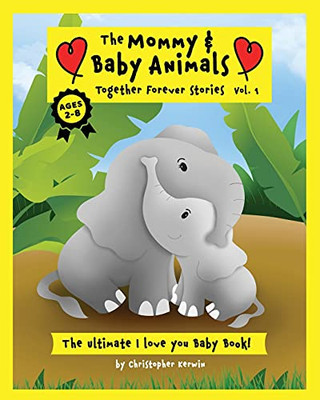 The Mommy & Baby Animal Together Forever Stories- Vol. 1: The Mommy & Baby Animal Together Forever Stories- Vol. 1 (The Mommy And Baby Animals Together Forever Stories)