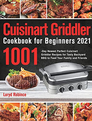 Cuisinart Griddler Cookbook For Beginners 2021: 1001-Day Newest Perfect Cuisinart Griddler Recipes For Tasty Backyard Bbq To Feed Your Family And Friends - 9781639350902