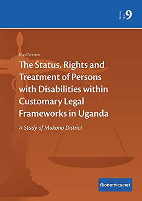 The Status, Rights And Treatment Of Persons With Disabilities Within Customary Legal Frameworks In Uganda: A Study Of Mukono District (Globethics.Net African Law Series)
