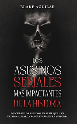 Los Asesinos Seriales Mã¡S Impactantes De La Historia: Descubre Los Asesinos En Serie Que Han Dejado Su Marca Sanguinaria En La Historia (Spanish Edition) - 9781646945160