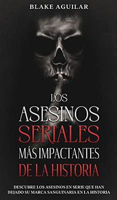 Los Asesinos Seriales Mã¡S Impactantes De La Historia: Descubre Los Asesinos En Serie Que Han Dejado Su Marca Sanguinaria En La Historia (Spanish Edition) - 9781646945177