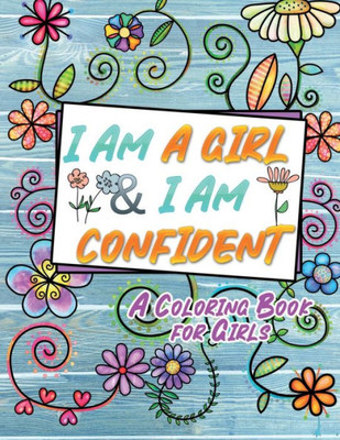I Am A Girl & I Am Confident: An Inspirational Coloring Book for Girls Large Print
