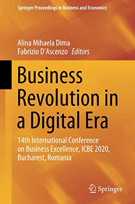 Business Revolution In A Digital Era: 14Th International Conference On Business Excellence, Icbe 2020, Bucharest, Romania (Springer Proceedings In Business And Economics)