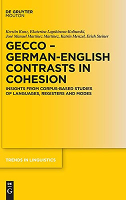 Gecco - German-English Contrasts In Cohesion: Insights From Corpus-Based Studies Of Languages, Registers And Modes (Trends In Linguistics. Studies And Monographs [Tilsm])