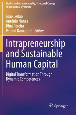 Intrapreneurship And Sustainable Human Capital: Digital Transformation Through Dynamic Competences (Studies On Entrepreneurship, Structural Change And Industrial Dynamics)