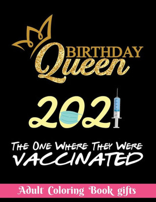 Birthday Queen 2021 The one where they were vaccinated: Coloring Book Gifts: 8.5*11 100 page - 2021 Lovers gifts - valentine's day Stress Relief Color
