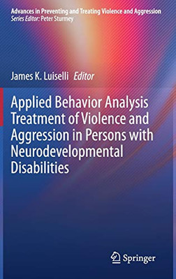 Applied Behavior Analysis Treatment Of Violence And Aggression In Persons With Neurodevelopmental Disabilities (Advances In Preventing And Treating Violence And Aggression)
