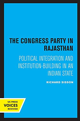 The Congress Party In Rajasthan: Political Integration And Institution-Building In An Indian State (Center For South And Southeast Asia Studies, Uc Berkeley) - 9780520339347