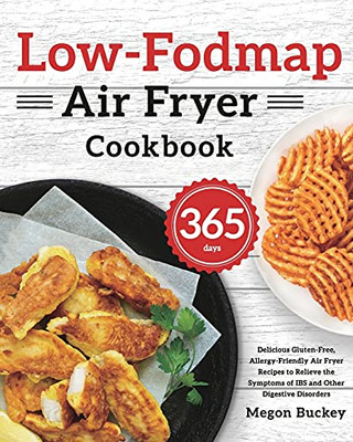 Low-Fodmap Air Fryer Cookbook: 365-Day Delicious Gluten-Free, Allergy-Friendly Air Fryer Recipes To Relieve The Symptoms Of Ibs And Other Digestive Disorders - 9781639350230