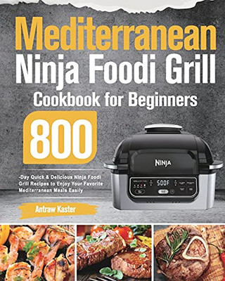 Mediterranean Ninja Foodi Grill Cookbook For Beginners: 800-Day Quick & Delicious Ninja Foodi Grill Recipes To Enjoy Your Favorite Mediterranean Meals Easily - 9781639351053