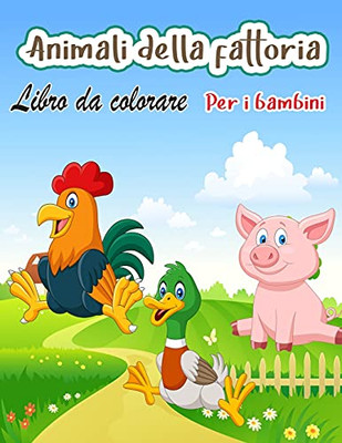 Animali Della Fattoria Libro Da Colorare Per I Bambini: Un Libro Da Colorare Di Animali Della Fattoria Carino Per I Bambini (Libri Da Colorare Per Bambini) (Italian Edition)