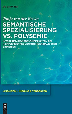 Semantische Spezialisierung Vs. Polysemie: Interpretationsbesonderheiten Bei Komplementreduktionen Lexikalischer Einheiten (Linguistik - Impulse & Tendenzen) (German Edition)