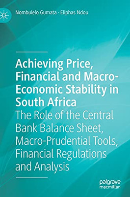 Achieving Price, Financial And Macro-Economic Stability In South Africa: The Role Of The Central Bank Balance Sheet, Macro-Prudential Tools, Financial Regulations And Analysis