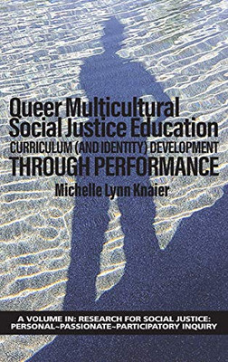 Queer Multicultural Social Justice Education: Curriculum (And Identity) Development Through Performance (Research For Social Justice: Personal Passionate Participatory Inquiry)