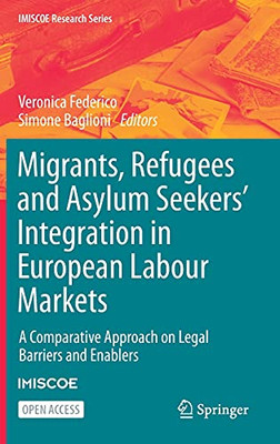 Migrants, Refugees And Asylum Seekers’ Integration In European Labour Markets: A Comparative Approach On Legal Barriers And Enablers (Imiscoe Research Series) - 9783030672836